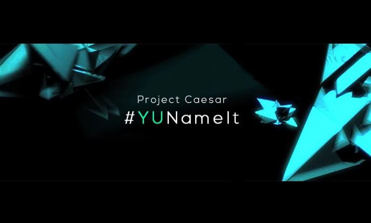 Project Caesar: Company Launches #YUNameIt Contest Ahead of Release; Winners Stand to Get Next Smartphone and More Project Caesar: Company Launches #YUNameIt Contest Ahead of Release; Winners Stand to Get Next Smartphone and More