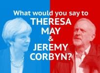 What would you say if you met Theresa May or Jeremy Corbyn?