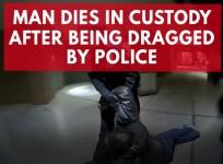 Man dies in custody after being dragged across ground by police