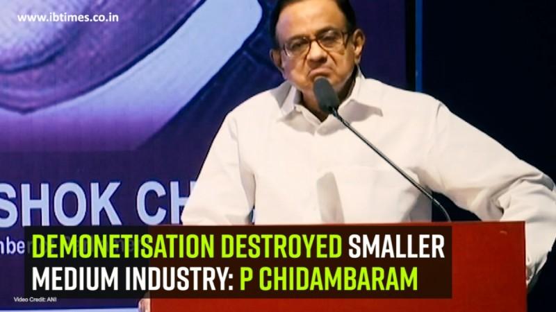 Demonetisation destroyed smaller medium industry: P Chidambaram
