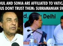 Rahul and Sonia are affiliated to vatican, hindus don't trust them: Subramanian Swamy