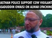 Rajasthan police support cow vigilantes: Asaduddin Owaisi on Alwar lynching