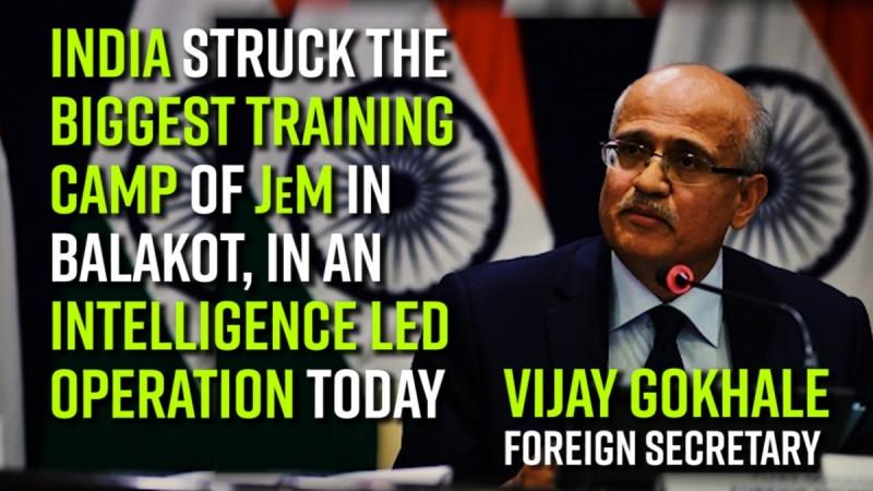 India struck the biggest training camp of JeM in Balakot, In an intelligence led operation today says Foreign Secretary, Vijay Gokhale