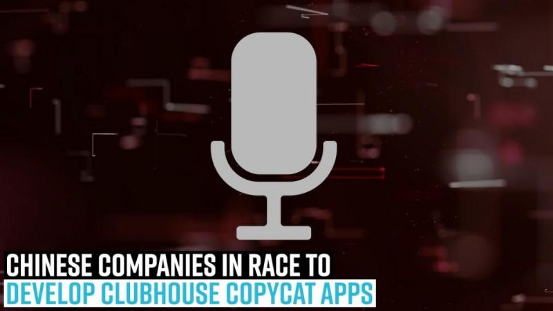 Chinese companies in race to develop Clubhouse copycat apps