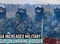 Russia Increases Military Buildup on Ukraine Border