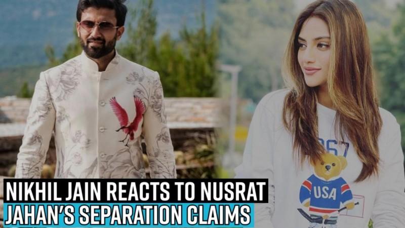 Nikhil Jain reacts to Nusrat Jahan's separation claims