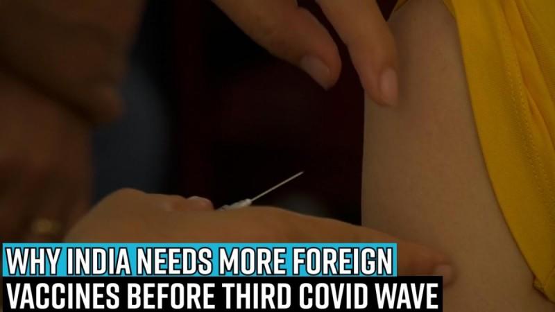 Why India needs more foreign vaccines before third COVID wave