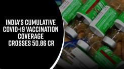 India's Cumulative COVID-19 Vaccination Coverage crosses 50.86 Cr