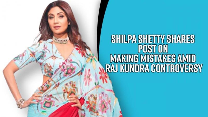 Shilpa Shetty shares post on making mistakes amid Raj Kundra controversy