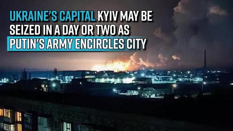Ukraine's capital Kyiv may be seized in a day or two as Putin's army encircles city