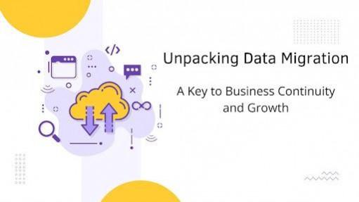 Unpacking Data Migration: A Key to Business Continuity and Growth ...