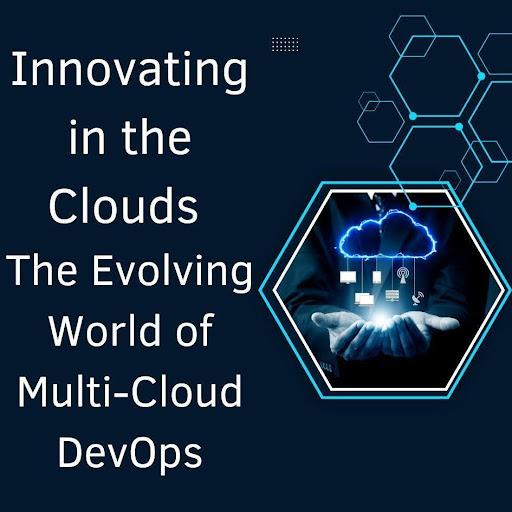 Innovating in the Clouds: The Evolving World of Multi-Cloud DevOps