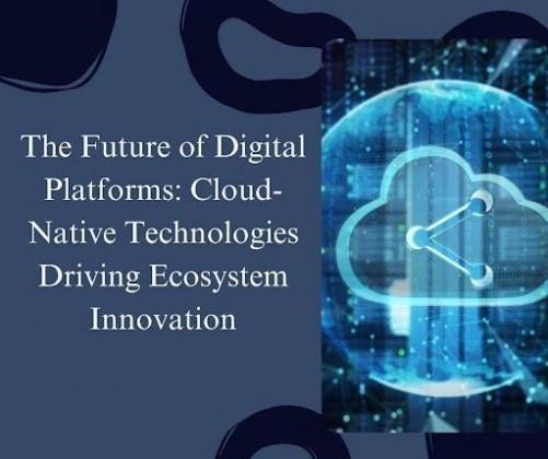 The Future of Digital Platforms: Cloud-Native Technologies Driving ...