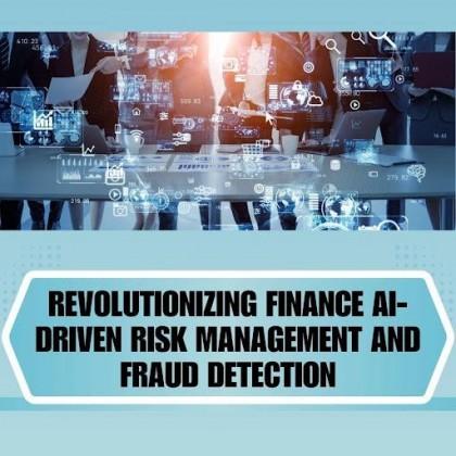 Revolutionizing Finance: AI-Driven Risk Management and Fraud Detection ...