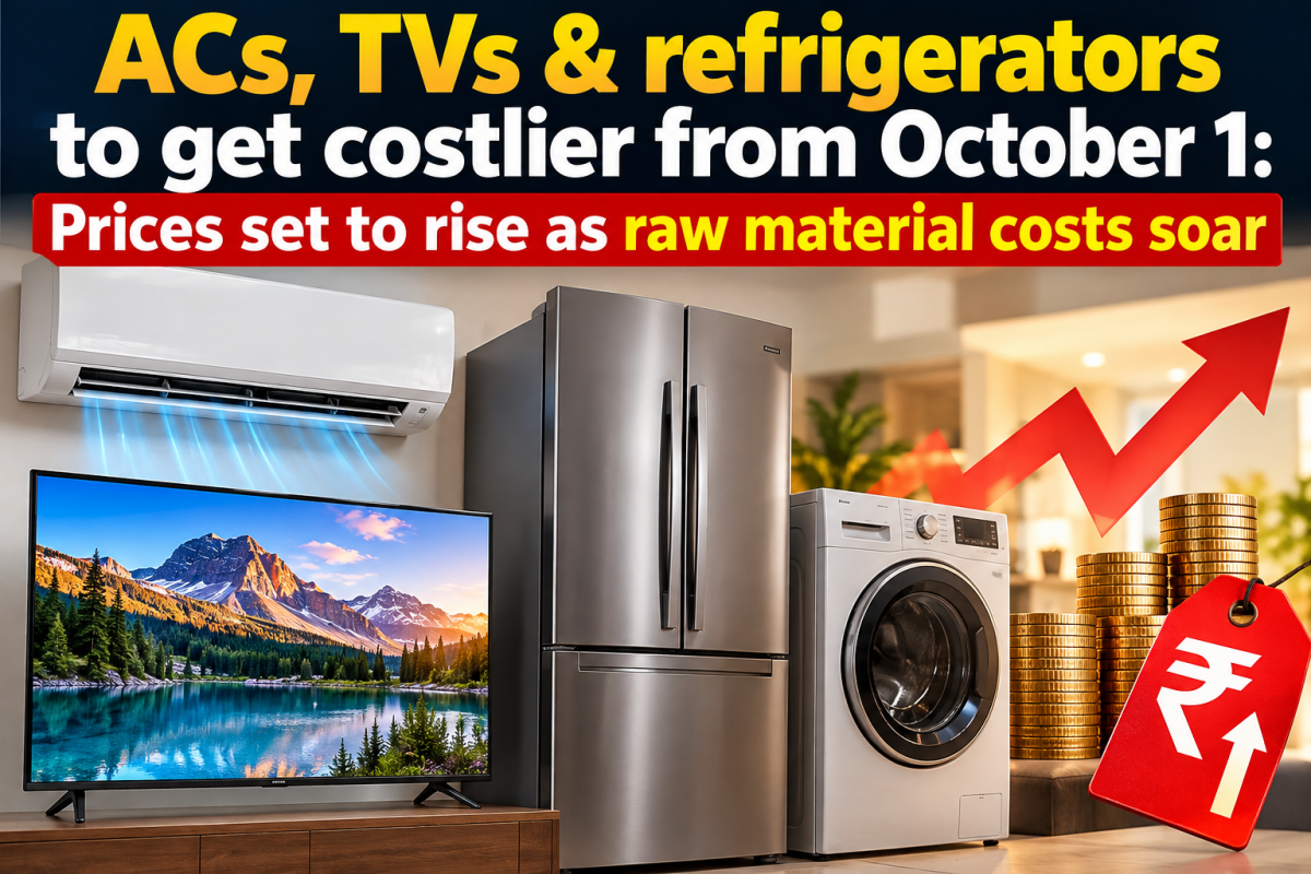 ACs, TVs & refrigerators to get costlier from October 1: Prices set to rise as raw material costs soar