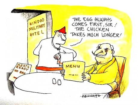 The Egg always comes First, Sir! The Chicken takes much Longer.