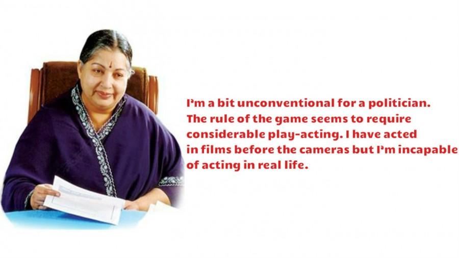 I’m a bit unconventional for a politician. The rule of the game seems to require considerable play-acting. I have acted in films before the cameras but I’m incapable of acting in real life. Jayalalithaa,Jayalalithaa quotes,Jayalalithaa best quotes,Jayalalithaa Inspirational Quotes,CM Jayalalithaa,Amma,J Jayalalithaa,Tamil Nadu Chief Minister J Jayalalithaa