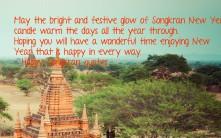 I wish Lord Buddha shower his love and blessings on you and your family on the auspicious occasion of Songkran…. I wish all your dreams come true….. all your problems get solved and you enjoy a blessed year….. Warm wishes to you on Songkran!!