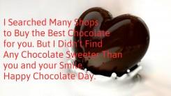 I Searched Many Shops to Buy the Best Chocolate for you. But I Didn’t Find Any Chocolate Sweeter Than you and your Smile. Happy Chocolate Day.