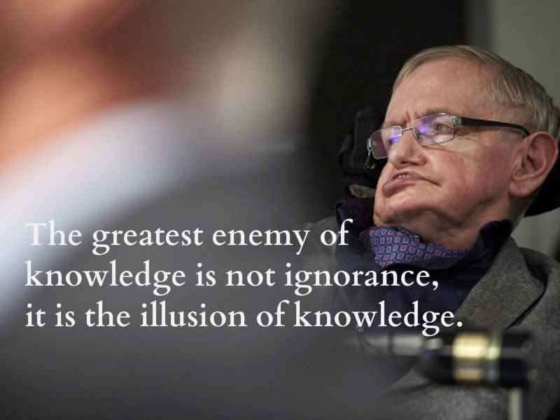 The greatest enemy of knowledge is not ignorance, it is the illusion of knowledge. Stephen Hawking dies,Stephen Hawking death,Stephen Hawking dead,Stephen Hawking death hoax,Stephen Hawking inspiring quotes,Stephen Hawking speeches,stephen hawking