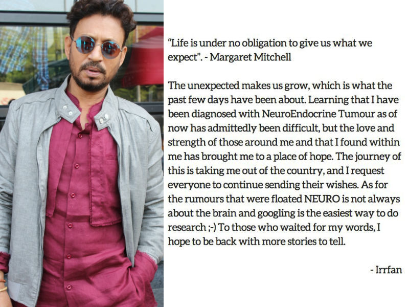 Irrfan Khan tweeted: The unexpected makes us grow, which is what the past few days have been about. Learning that I have been diagnosed with NeuroEndocrine Tumour as of now has admittedly been difficult, but the love and strength of those around me and that I found within me has brought me to a place of hope. The journey of this is taking me out of the country, and I request everyone to continue sending their wishes. As for the rumours that were floated NEURO is not always about the brain and googling is the easiest way to do research ;-) To those who waited for my words, I hope to be back with more stories to tell. Irrfan Khan,Irrfan Khan suffers from NeuroEndocrine Tumour,Irrfan Khan suffers NeuroEndocrine Tumour,Irrfan Khan Tumour,Irrfan Khan NeuroEndocrine Tumour,irrfan khan rare disease,Irrfan Khan health