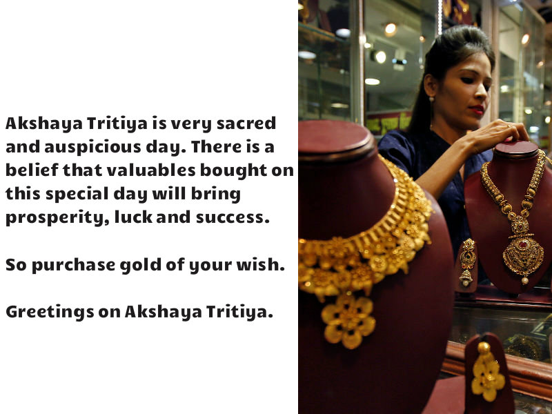 Akshaya Tritiya is very sacred and auspicious day. There is a belief that valuables bought on this special day will bring prosperity, luck and success. So purchase gold of your wish. Greetings on Akshaya Tritiya. Happy Akshaya Tritiya 2018,Happy Akshaya Tritiya,Akshaya Tritiya,Akshaya Tritiya quotes,Akshaya Tritiya wishes,Akshaya Tritiya greetings,Akshaya Tritiya pics,Akshaya Tritiya images,Akshaya Tritiya wallpapers,Akshaya Tritiya best quotes,Akshaya Tritiya fes
