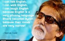I can talk English, I can walk English, I can laugh English because English is a very phunny language. Bhairo becomes Byron because their minds are very narrow! - Namak Halal