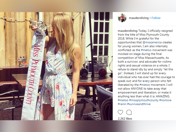 Miss Plymouth County gave up her title following a skit performance at the Miss Massachusetts beauty competition mocking the #MeToo movement. Maude Gorman who said she was gang raped when she was 13, told CNN that when she heard the joke she "instantly knew I had to do something. It was going to eat away at me if I didn't". Gorman took to her Instagram to write about her experience.She wrote, " Today, I officially resigned from the title of Miss Plymouth County 2018. While I'm grateful for the opportunities that @missamerica creates for young women, I am also internally conflicted; as the #metoo movement was mocked on stage during the final competition of Miss Massachusetts. As both a survivor, and advocate for victims rights and sexual violence on a whole, I refuse to stand idly by and simply "let this go". Miss Plymouth County,Plymouth County,Miss Massachusetts beauty,#MeToo movement,#MeToo joke