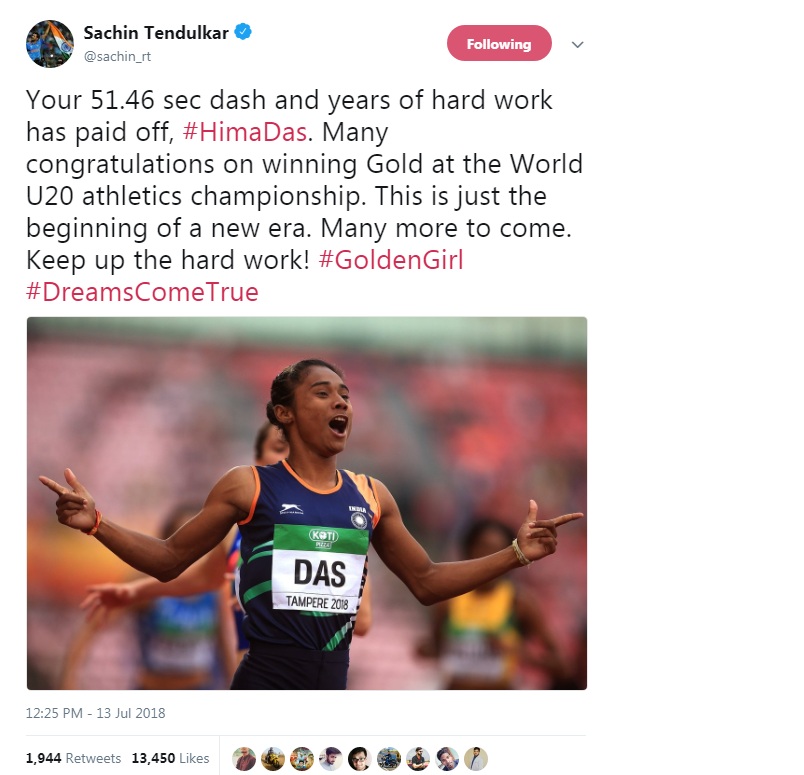 Sachin Tendulkar said: Your 51.46 sec dash and years of hard work has paid off, #HimaDas. Many congratulations on winning Gold at the World U20 athletics championship. This is just the beginning of a new era. Many more to come. Keep up the hard work! #GoldenGirl #DreamsComeTrue Akshay Kumar,Amitabh Bachchan,Sachin Tendulkar,Virender Sehwag,Rahul Gandhi,Narendra Modi,Hima Das,Hima Das gold,HIma Das gold medal 400m video highlights